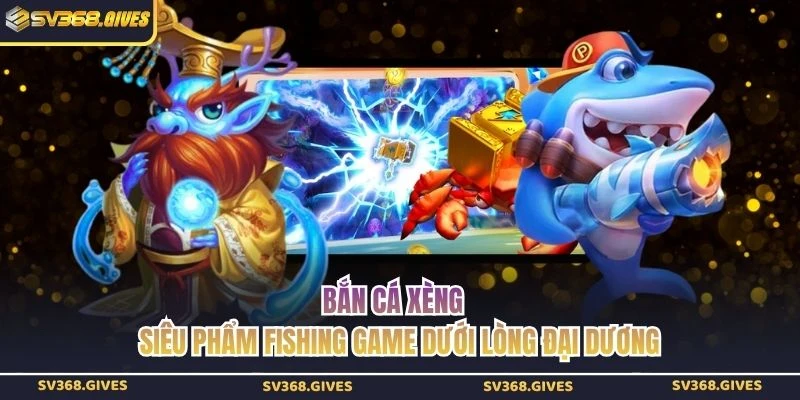 Bắn Cá Xèng - Siêu Phẩm Fishing Game Dưới Lòng Đại Dương