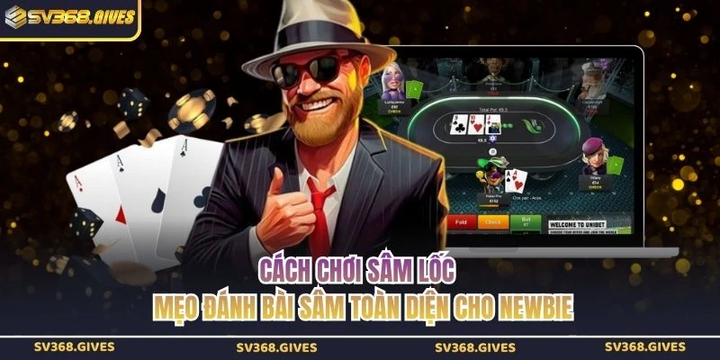 Cách Chơi Sâm Lốc - Mẹo Đánh Bài Sâm Toàn Diện Cho Newbie