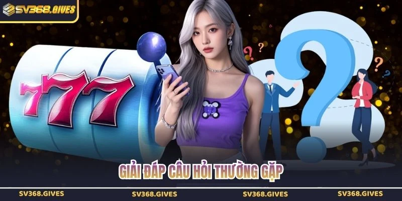 Giải đáp câu hỏi thường gặp