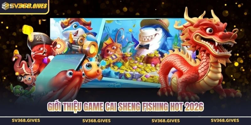 Giới thiệu game Cai Sheng Fishing hot 2026