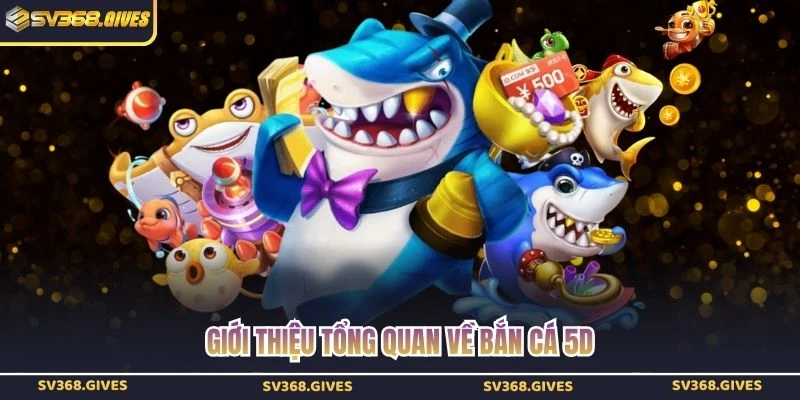 Giới thiệu tổng quan về bắn cá 5D