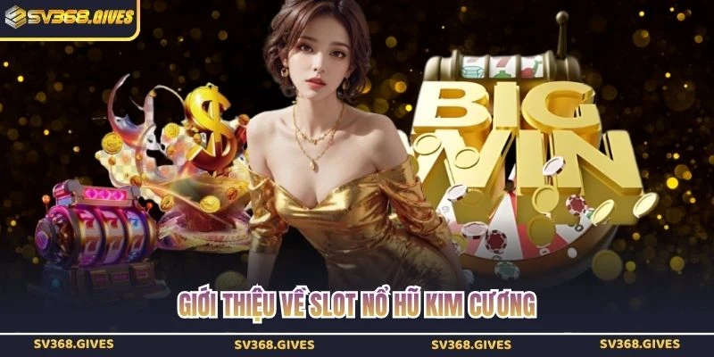 Giới thiệu về slot nổ hũ Kim Cương