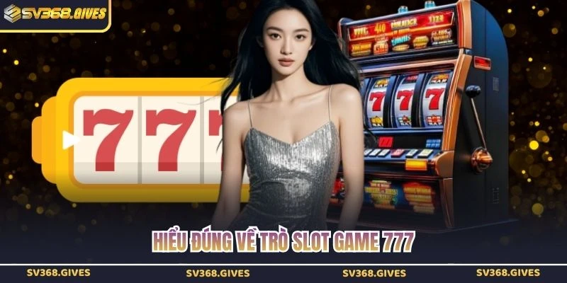Hiểu đúng về trò slot game 777
