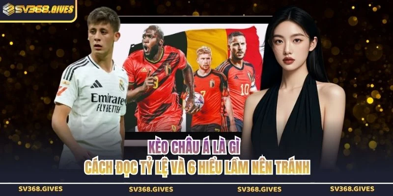Kèo Châu Á Là Gì - Cách Đọc Tỷ Lệ Và 6 Hiểu Lầm Nên Tránh