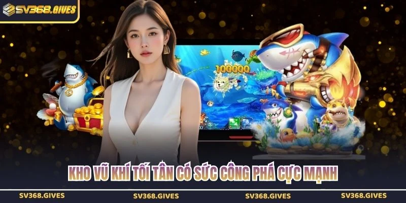 Kho vũ khí tối tân có sức công phá cực mạnh