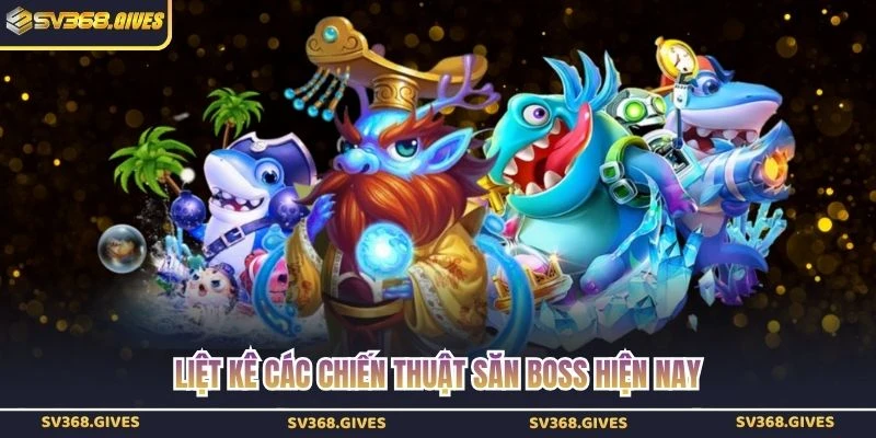 Liệt kê các chiến thuật săn boss hiện nay