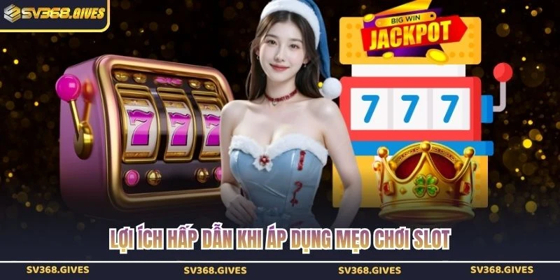 Lợi ích hấp dẫn khi áp dụng mẹo chơi slot