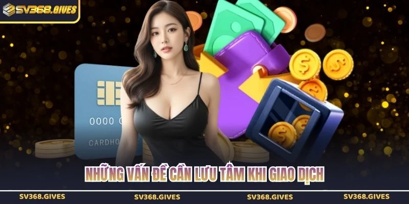 Những vấn đề quan trọng cần lưu tâm khi giao dịch