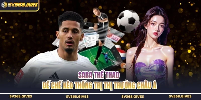 Saba Thể Thao - Đế Chế Kèo Thống Trị Thị Trường Châu Á