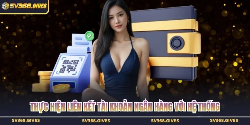 Thực hiện liên kết tài khoản ngân hàng với hệ thống