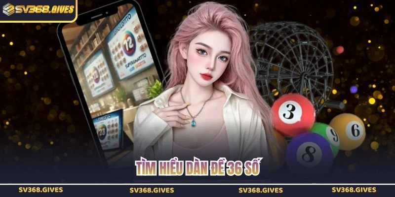 Tìm hiểu dàn đề 36 số