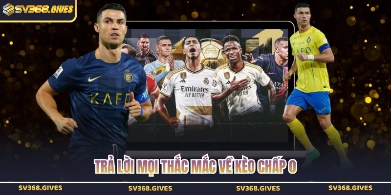 Trả lời mọi thắc mắc về kèo chấp 0